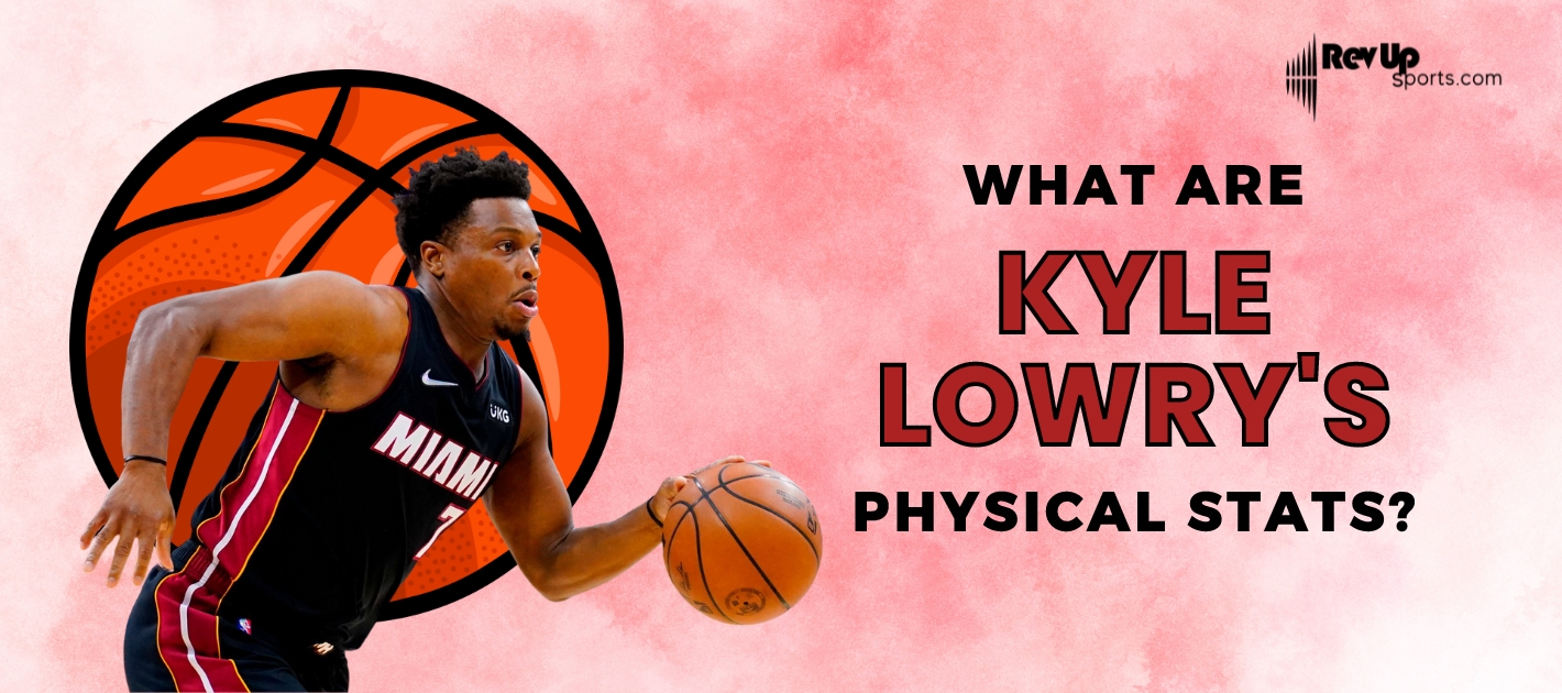 What Are Kyle Lowry's Physical Stats?