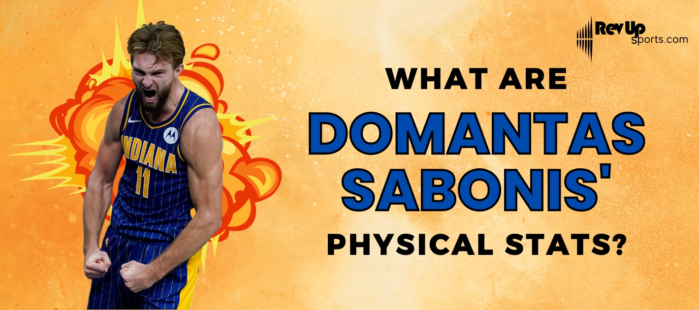 What Are Domantas Sabonis' Physical Stats? RevUp Sports