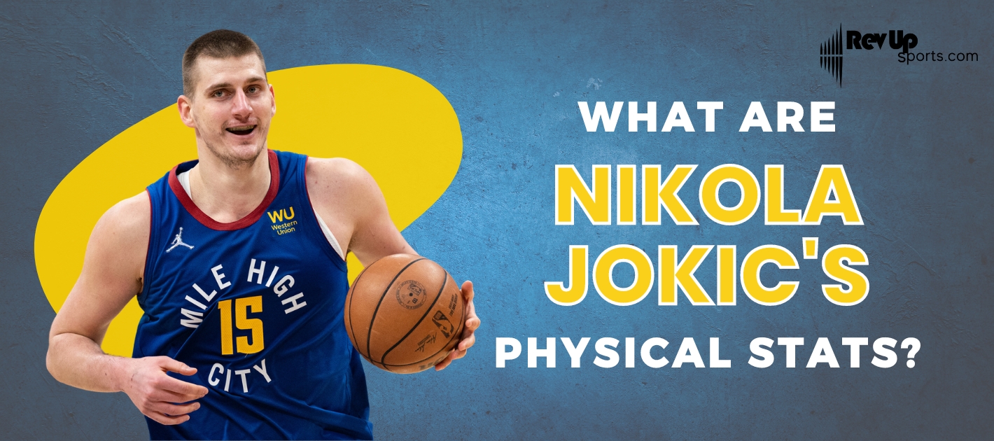 What Are Nikola Jokic’s Physical Stats? RevUp Sports